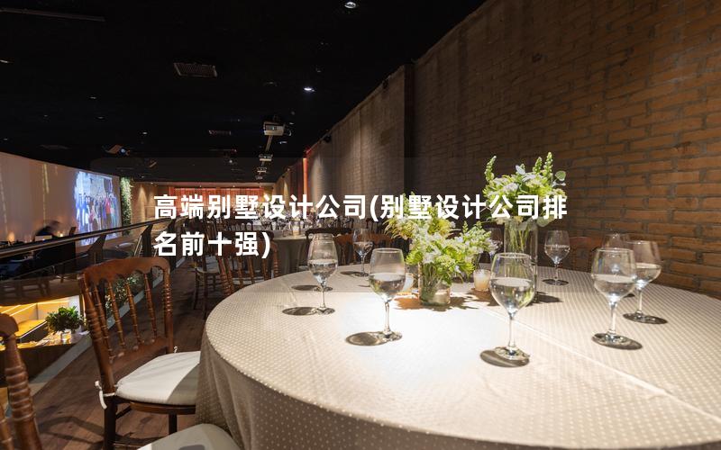 高端別墅設(shè)計(jì)公司(別墅設(shè)計(jì)公司排名前十強(qiáng)) 高端別墅設(shè)計(jì)公司(別墅設(shè)計(jì)公司排名前十強(qiáng))